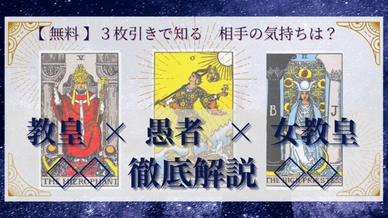 【 完全無料 】相手の気持ちを ≪教皇×愚者×女教皇≫ の3枚引きで読み解く!