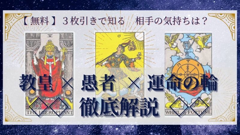【 完全無料 】相手の気持ちを ≪教皇×愚者×運命の輪≫ の3枚引きで読み解く!