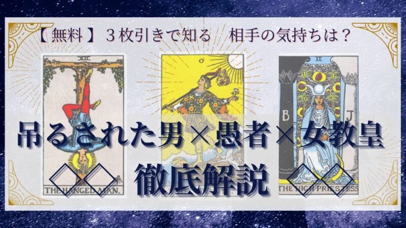 【 完全無料 】相手の気持ちを ≪吊るされた男×愚者×女教皇≫ の3枚引きで読み解く!