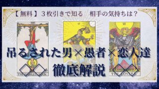 【 完全無料 】相手の気持ちを ≪吊るされた男×愚者×恋人達≫ の３枚引きで読み解く！ 