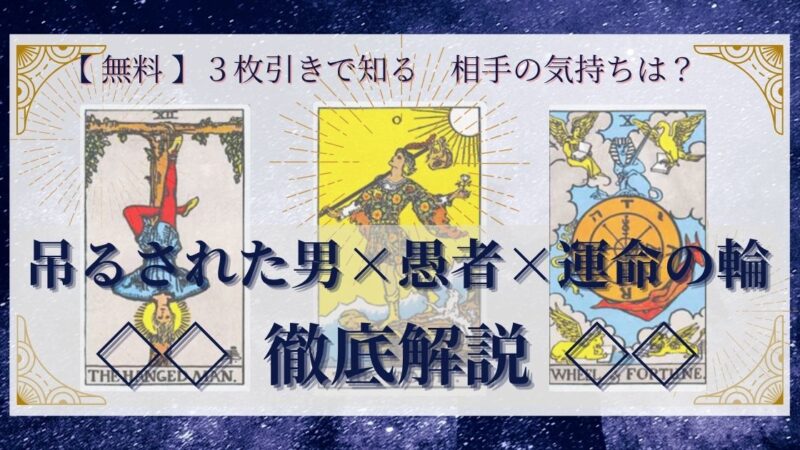【 完全無料 】相手の気持ちを ≪吊るされた男×愚者×運命の輪≫ の3枚引きで読み解く!