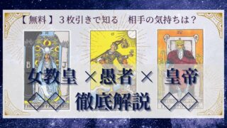 【 完全無料 】相手の気持ちを ≪女教皇×愚者×皇帝≫ の３枚引きで読み解く！ 